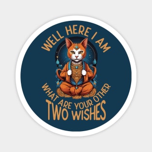 Well Here I Am, What are Your Next Two Wishes Magnet